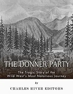 The Donner Party: The Tragic Story of the Wild West's Most Notorious Journey