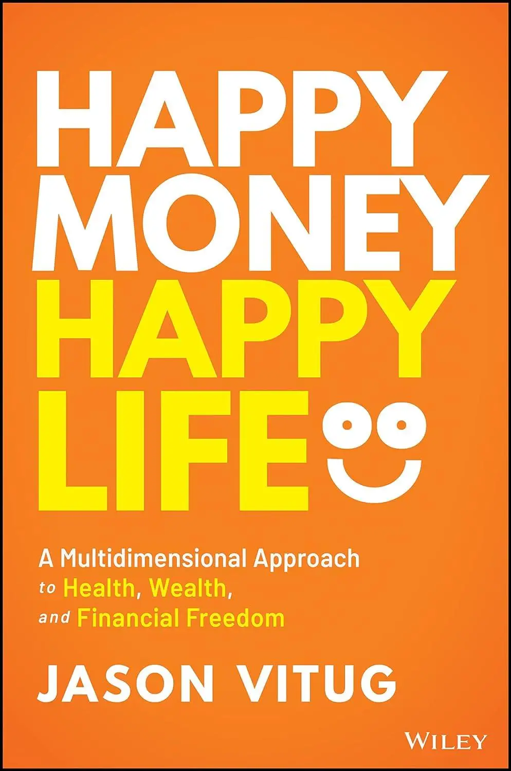 Happy Money Happy Life: A Multidimensional Approach to Health, Wealth, and Financial Freedom