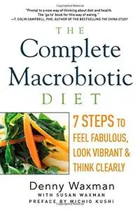 The Complete Macrobiotic Diet: 7 Steps to Feel Fabulous, Look Vibrant, and Think Clearly