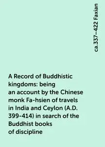 «A Record of Buddhistic kingdoms: being an account by the Chinese monk Fa-hsien of travels in India and Ceylon (A.D. 399