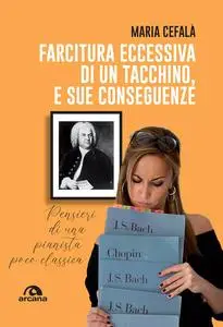 Farcitura eccessiva di un tacchino, e sue conseguenze. Pensieri di una pianista poco classica