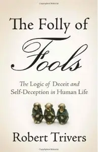 The Folly of Fools: The Logic of Deceit and Self-Deception in Human Life