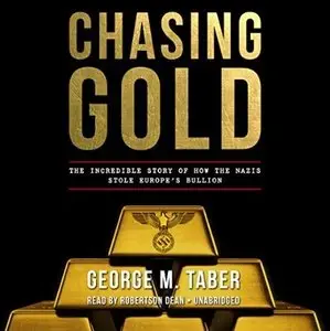 Chasing Gold: The Incredible Story of How the Nazis Stole Europe's Bullion (Audiobook)