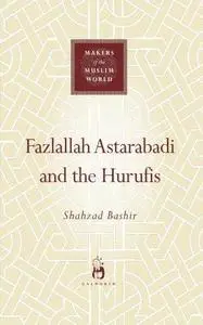 Fazlallah Astarabadi and the Hurufis (Makers of the Muslim World) Fazlallah Astarabadi and the Hurufis (Makers of the Muslim World)