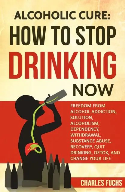 «Alcoholic Cure: How to Stop Drinking Now» by Charles Fuchs