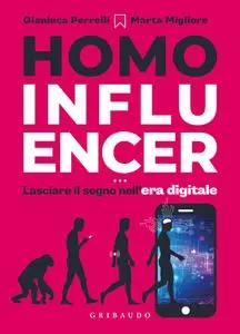 Gianluca Perrelli, Marta Migliore - Homo influencer. Lasciare il segno nell'era digitale