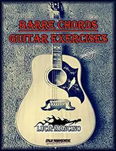 BARRE CHORDS: GUITAR EXERCISES (The exclusive guitar and bass guitar methods by Luca Mancino)