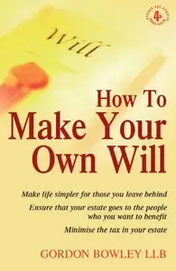 How to Make Your Own Will: Make Life Simpler for Those You Leave Behind - Ensure That Your Estate Goes... (repost)