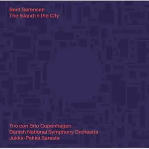 Trio Con Brio Copenhagen, Danish National Symphony Orchestra & Jukka-Pekka Saraste - Sørensen: The Island in the City (2022)