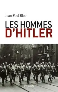 Jean-Paul Bled, "Les hommes d'Hitler"