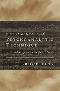 Bruce Fink - Fundamentals of Psychoanalytic Technique: A Lacanian Approach for Practitioners [Repost]
