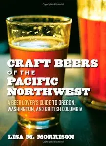 Craft Beers of the Pacific Northwest: A Beer Lover's Guide to Oregon, Washington, and British Columbia [Repost] 