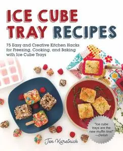 Ice Cube Tray Recipes: 75 Easy and Creative Kitchen Hacks for Freezing, Cooking, and Baking with Ice Cube Trays