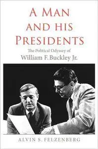 A Man and His Presidents : The Political Odyssey of William F. Buckley Jr.