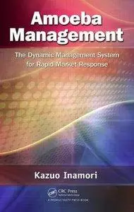 Amoeba Management: The Dynamic Management System for Rapid Market Response (Repost)