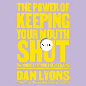 STFU: The Power of Keeping Your Mouth Shut in an Endlessly Noisy World [Audiobook]