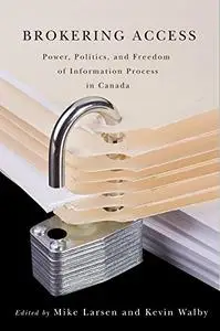 Brokering Access: Power, Politics and Fredom of Information Process in Canada