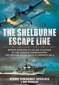 The Shelburne Escape Line: Secret Rescues of Allied Aviators by the French Underground, the British Royal Navy and London’s MI-