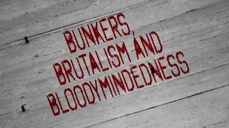 BBC - Bunkers Brutalism and Bloodymindedness (2014)