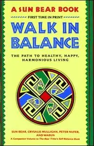 «Walk in Balance: The Path to Healthy, Happy, Harmonious Living» by Sun Bear,Wabun Wind