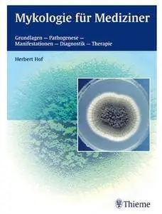 Herbert Hof - Mykologie für Mediziner: Grundlagen, Pathogenese, Manifestationen, Diagnostik, Therapie [Repost]