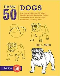 Draw 50 Dogs: The Step-by-Step Way to Draw Beagles, German Shepherds, Collies, Golden Retrievers, Yorkies, Pugs, Malamutes, and