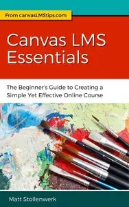 Canvas LMS Essentials: The Beginner's Guide to Creating a Simple Yet Effective Online Course