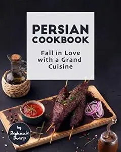 Persian Cookbook: Fall in Love with a Grand Cuisine