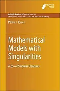 Mathematical Models with Singularities: A Zoo of Singular Creatures (Atlantis Briefs in Differential Equations