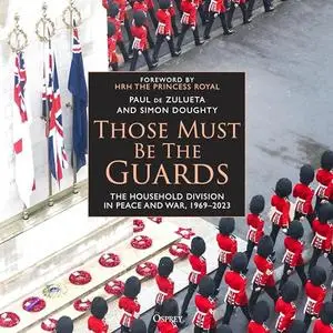 Those Must Be the Guards: The Household Division in Peace and War, 1969–2023 [Audiobook]