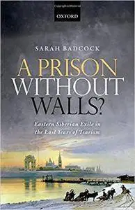 A Prison Without Walls?: Eastern Siberian Exile in the Last Years of Tsarism