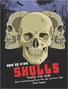How to Draw Skulls Step-by-Step Guide: Best Skull Drawing Book for You and Your Kids