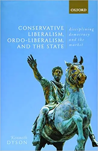 Conservative Liberalism, Ordo-liberalism, and the State: Disciplining Democracy and the Market