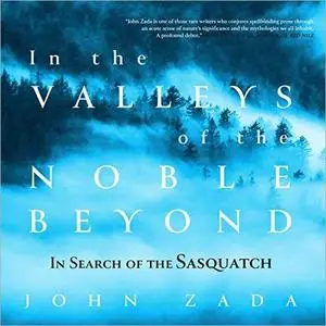 In the Valleys of the Noble Beyond: In Search of the Sasquatch [Audiobook]