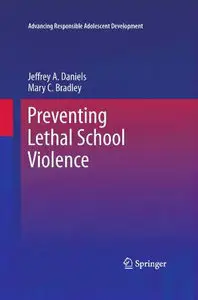 Preventing Lethal School Violence  by:  Jeffrey A. Daniels, Mary C. Bradley