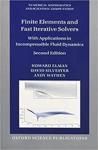 Finite Elements and Fast Iterative Solvers: With Applications In Incompressible Fluid Dynamics, 2nd edition