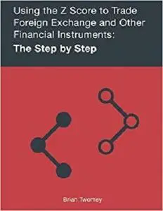 Using the Z Score to Trade Foreign Exchange and Other Financial Instruments: The Step by Step