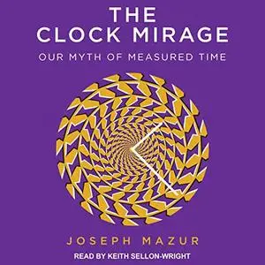 The Clock Mirage: Our Myth of Measured Time [Audiobook]