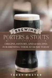 Brewing Porters and Stouts: Origins, History, and 60 Recipes for Brewing Them at Home Today