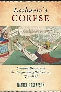 Lothario's Corpse: Libertine Drama and the Long-Running Restoration, 1700-1832