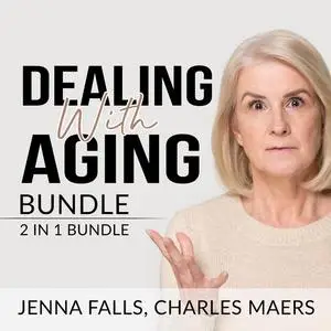 «Dealing With Aging Bundle: 2 in 1 Bundle, Aging Backwards, and Growing Old» by Charles Maers, Jenna Falls