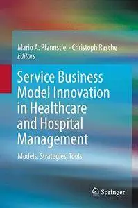 Service Business Model Innovation in Healthcare and Hospital Management: Models, Strategies, Tools [Repost]