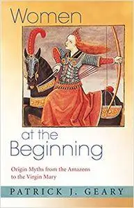 Women at the Beginning: Origin Myths from the Amazons to the Virgin Mary (Repost)