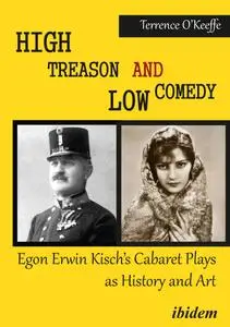 High Treason and Low Comedy: Egon Erwin Kisch's Cabaret Plays as History and Art