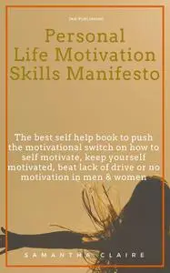 «Personal Life Motivation Skills Manifesto» by Samantha Claire