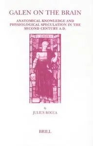 Galen on the Brain: Anatomical Knowledge and Physiological Speculation in the Second Century A. D.