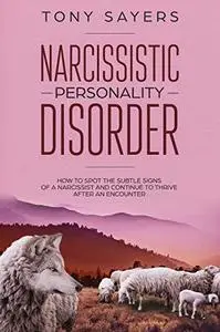 Narcissistic Personality Disorder - How To Spot The Subtle Signs Of A Narcissist And Continue To Thrive After An Encounter