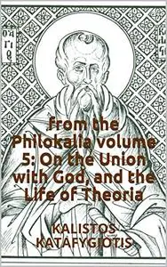 from the Philokalia volume 5: On the Union with God, and the Life of Theoria: KALISTOS KATAFYGIOTIS (Philokalic Texts Book 1)