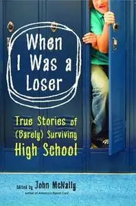 «When I Was a Loser: True Stories of (Barely) Surviving High School» by John McNally