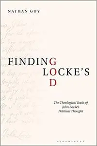 Finding Locke’s God: The Theological Basis of John Locke’s Political Thought